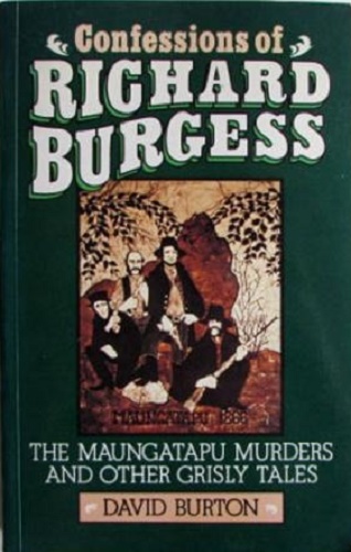 Confessions of Richard Burgess The Maungatapu Murders and Other Grisly Tales