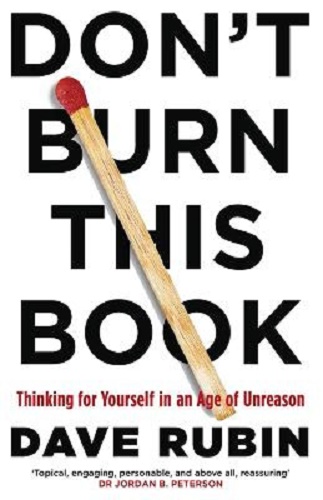 Don't Burn This Book Thinking for Yourself in an Age of Unreason By Dave Rubin