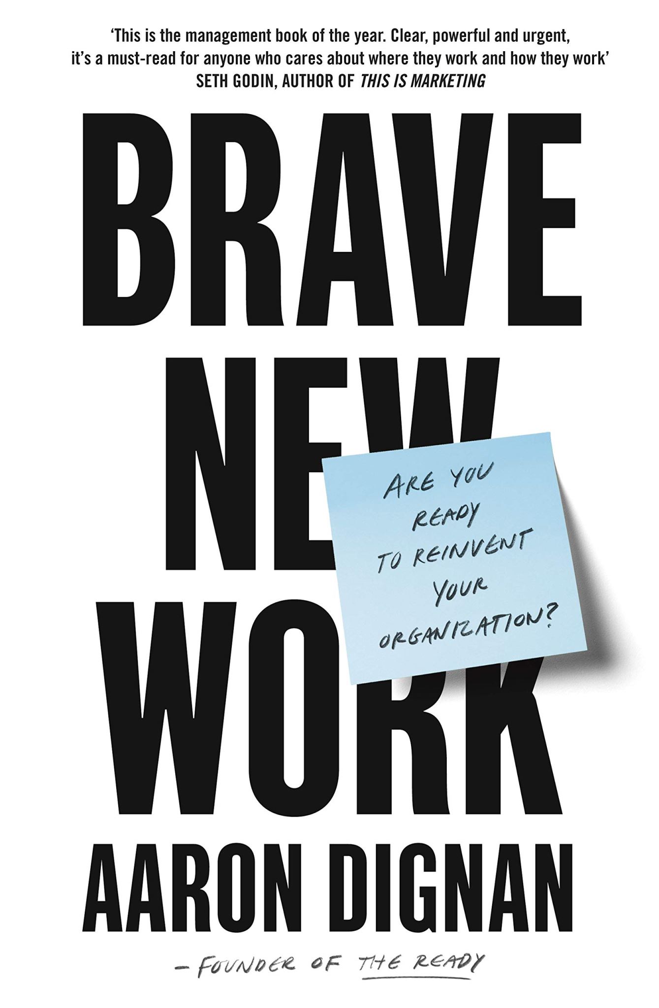Brave New Work Are You Ready to Reinvent Your Organization By Aaron Dignan