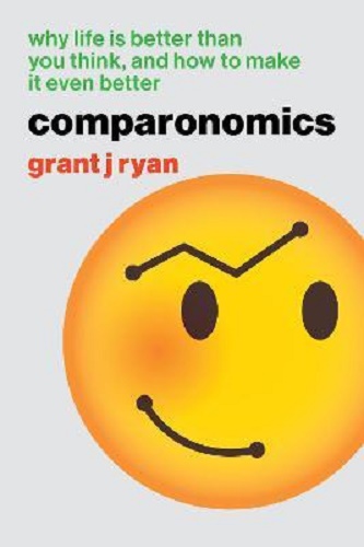 Comparonomics Why Life is Better Than You Think and How to Make it Even Better