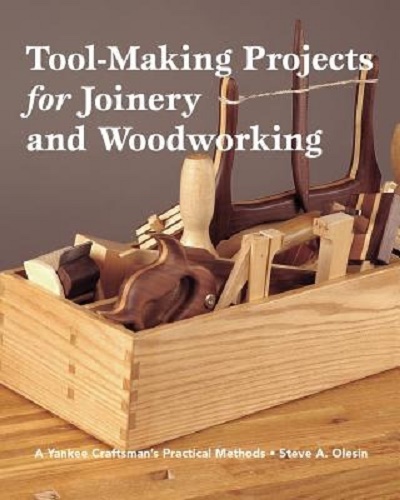 Tool-Making Projects for Joinery and Woodworking A Yankee Craftsman's Practical