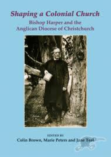 Shaping a Colonial Church Bishop Harper and the Anglican Diocese of Christchurch