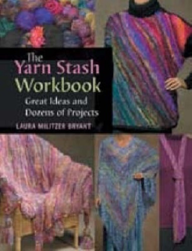 The Yarn Stash Workbook Great Ideas and Dozens of Projects