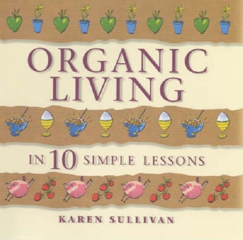 Organic Living in 10 Simple Lessons By Karen Sullivan