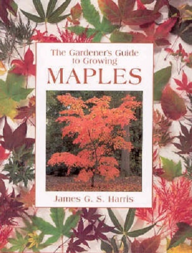 The Gardener's Guide to Growing Maples by James G.S. Harris