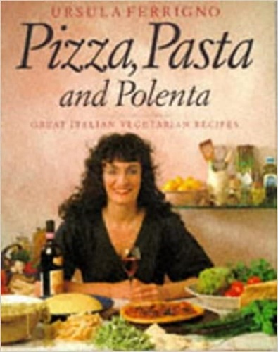 Pizza, Pasta and Polenta By Ursula Ferrigno Great Italian Vegetarian Recipes