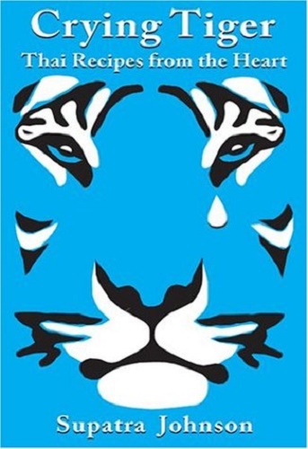Crying Tiger Thai Recipes from the Heart by Supatra Johnson