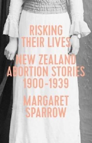Risking Their Lives New Zealand Abortion Stories 1900-1939 by Margaret Sparrow