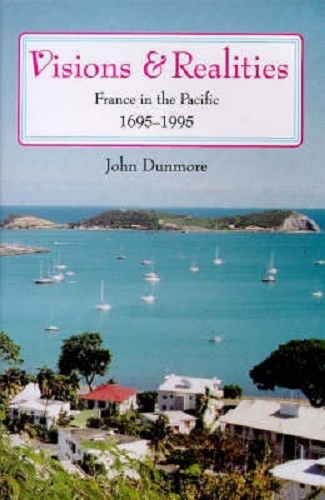 Visions and Realities France in the Pacific 1695-1995 By John Dunmore