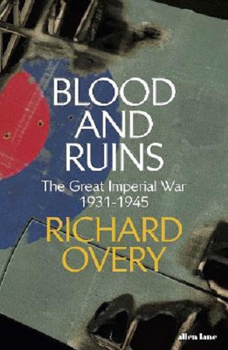 Blood and Ruins The Great Imperial War, 1931-1945 By Richard Overy
