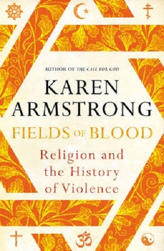 Fields of Blood Religion and the History of Violence By Karen Armstrong