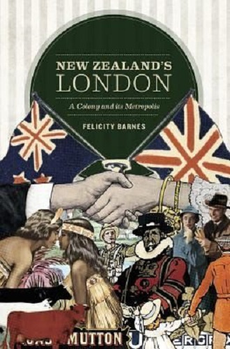 New Zealand's London: A Colony and its Metropolis by Felicity Barnes