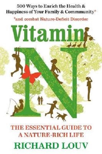 Vitamin N The Essential Guide to a Nature-Rich Life By Richard Louv
