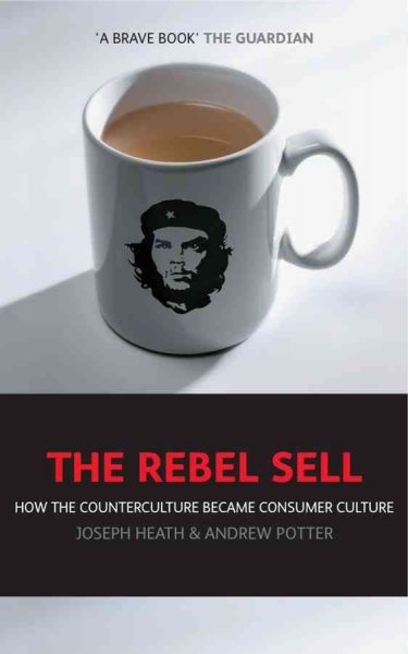 The Rebel Sell How the Counterculture Became Consumer Culture