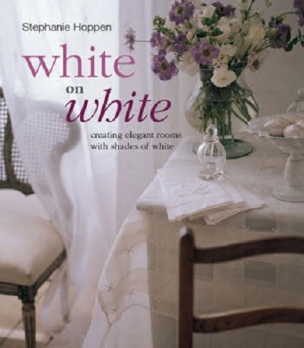 White on White Creating Elegant Rooms With Shades of White by Stephanie Hoppen