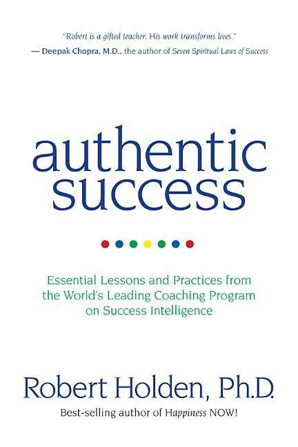 Authentic Success Essential Lessons and Practices by Robert Holden