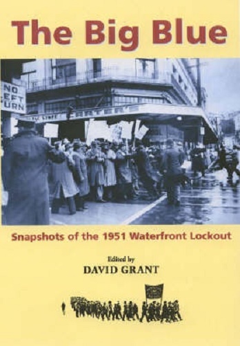 The Big Blue Snapshots of the 1951 Waterfront Lockout By David Grant