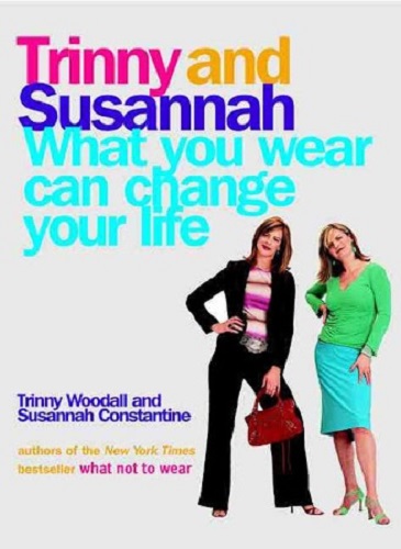 What You Wear Can Change Your Life by Trinny Woodall and Susannah Constantine