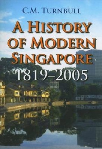 A History of Modern Singapore, 1819-2005 By C. M. Turnbull