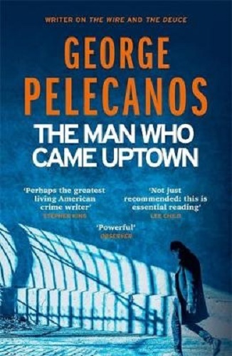 The Man Who Came Uptown By George Pelecanos