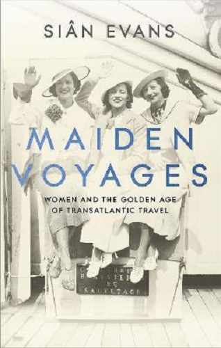 Maiden Voyages Women and the Golden Age of transatlantic travel By Sian Evans