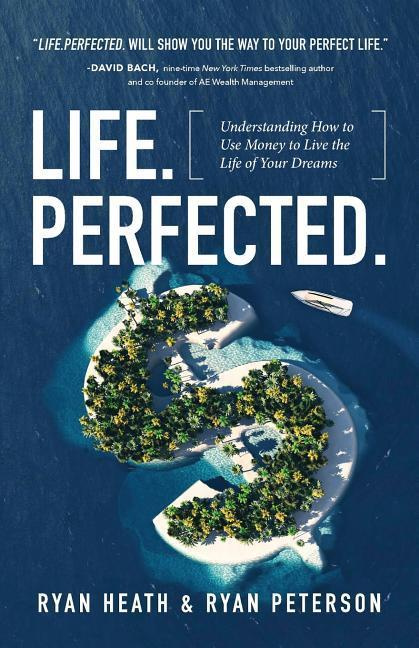 Life.Perfected. Understanding How to Use Money to Live the Life of Your Dreams