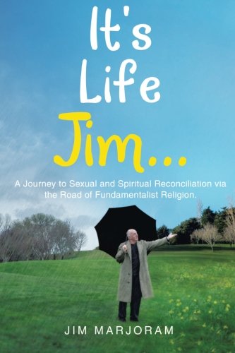 It's Life Jim. A Journey to Sexual and Spiritual Reconciliation