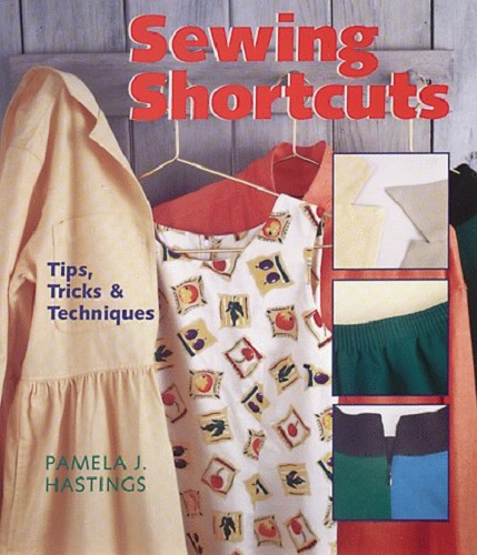 Sewing Shortcuts Tips, Tricks & Techniques by Pamela J. Hastings