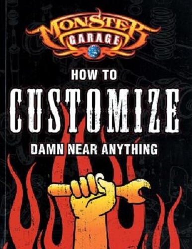 Monster Garage How to Customize Damn Near Anything!