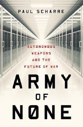 Army of None Autonomous Weapons and the Future of War By Paul Scharre