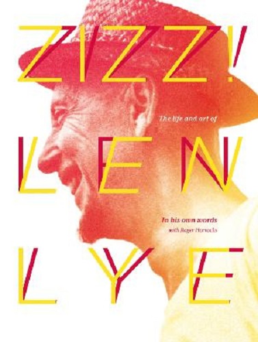 Zizz! The Life and Art of Len Lye, in His Own Words By Len Lye, Roger Horrocks