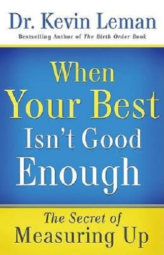 When Your Best Isn't Good Enough The Secret of Measuring Up By Kevin Leman