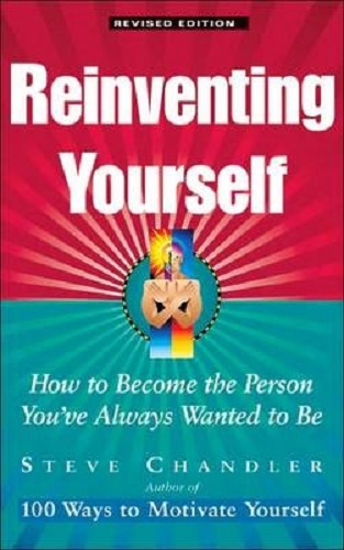 Reinventing Yourself How to Become the Person You've Always Wanted to Be