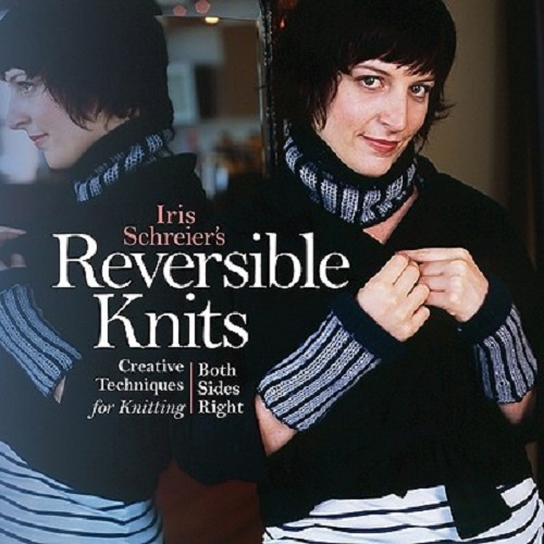 Iris Schreier's Reversible Knits Creative Techs for Knitting Both Sides Right