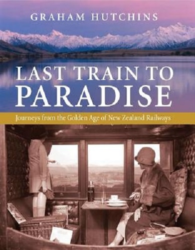 Last Train to Paradise Journeys From the Golden Age of New Zealand Railways