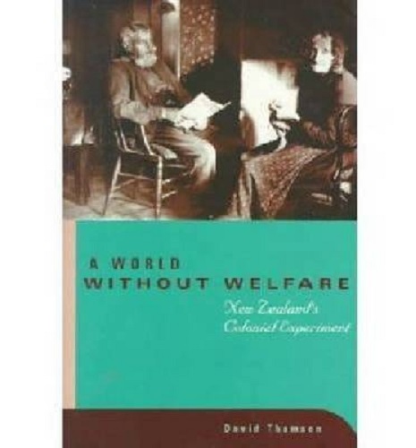 A World without Welfare New Zealand's Colonial Experiment By David Thomson