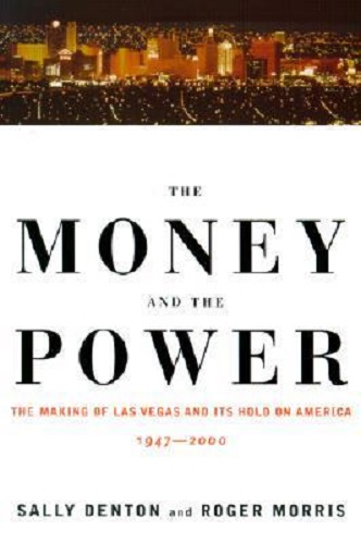 The Money and the Power The Making of Las Vegas & Its Hold on America 1947-2000