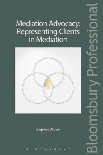 Mediation Advocacy Representing Clients in Mediation By Stephen Walker