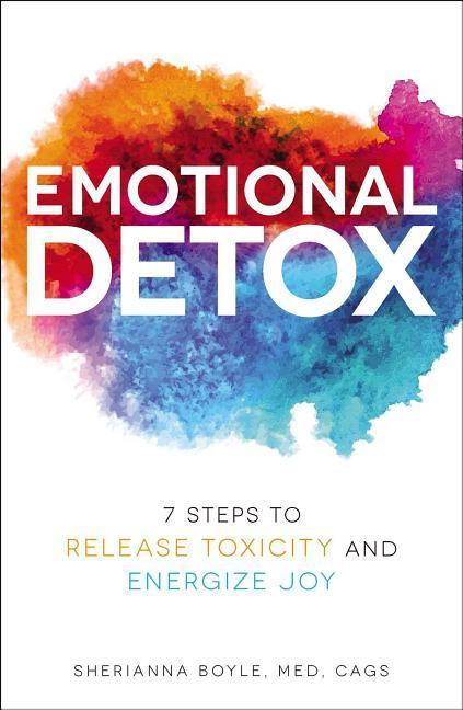 Emotional Detox 7 Steps to Release Toxicity and Energize Joy By Sherianna Boyle