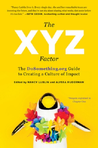 The XYZ Factor The Dosomething.Org Guide to Creating a Culture of Impact
