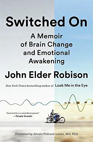 Switched on A Memoir of Brain Change and Emotional Awakening John Elder Robison