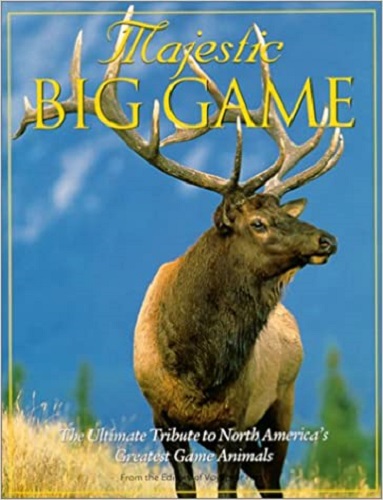 Majestic Big Game The Ultimate Tribute to North America's Greatest Game Animals