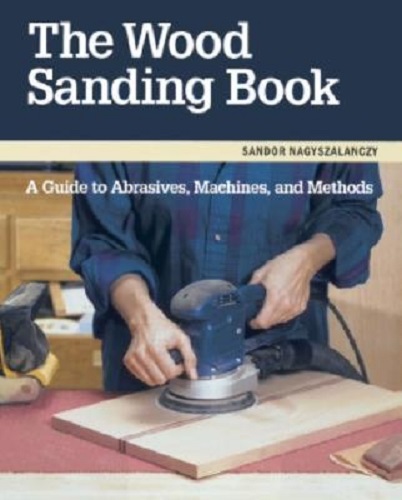 The Wood Sanding Book A Guide to Abrasives, Machines and Methods