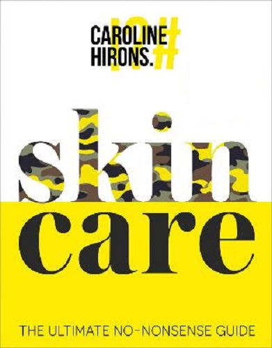 Skincare The ultimate no-nonsense guide By Caroline Hirons