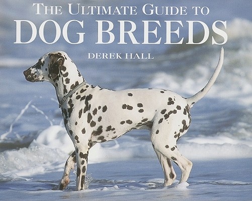 The Ultimate Guide to Dog Breeds By Derek Hall