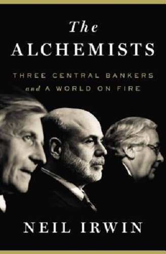 The Alchemists Three Central Bankers and a World on Fire By Neil Irwin