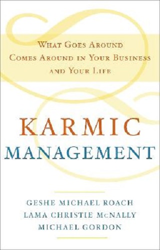 Karmic Management What Goes Around Comes Around in Your Business and Your Life