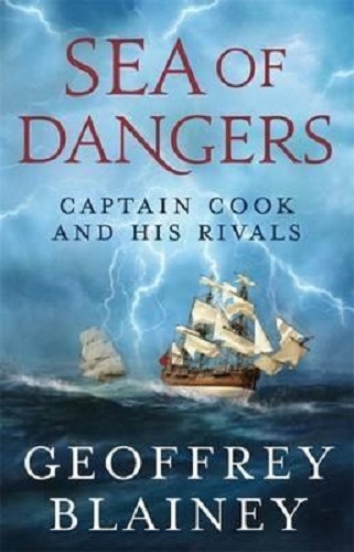 Sea of Dangers Captain Cook and His Rivals By Geoffrey Blainey