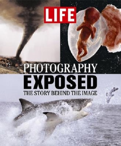Life: Photography Exposed The Story Behind the Image
