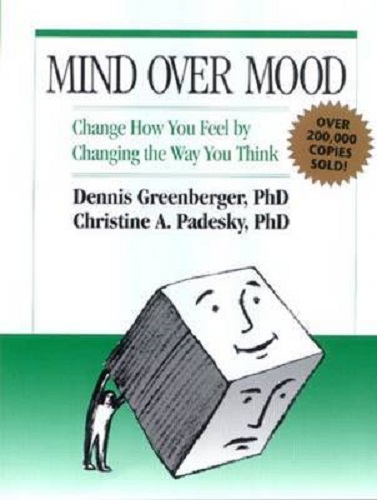 Mind Over Mood Change How You Feel by Changing the Way You Think